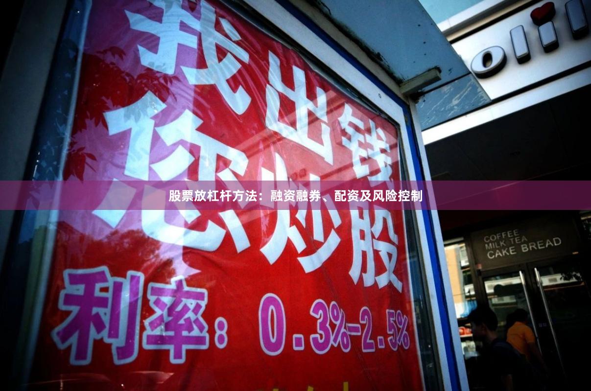 股票放杠杆方法：融资融券、配资及风险控制